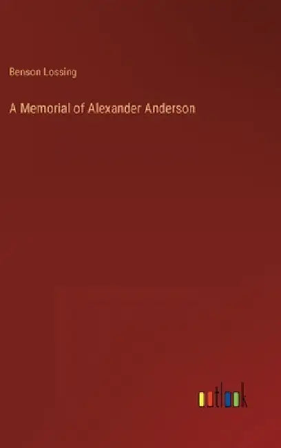 A Memorial of Alexander Anderson by Benson John Lossing