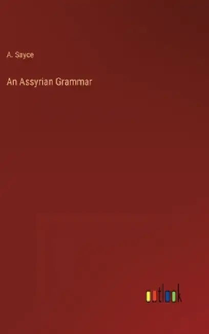 An Assyrian Grammar by A. Sayce
