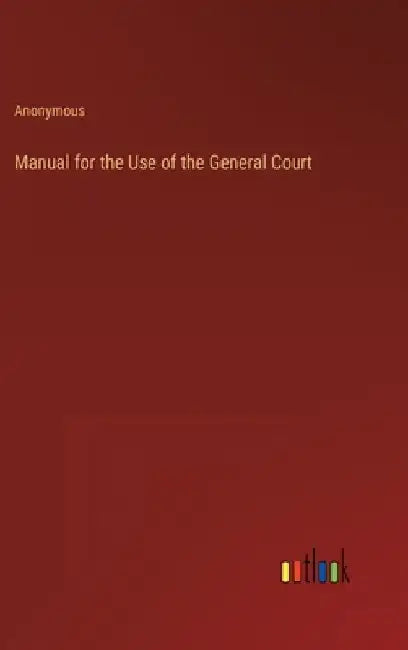 Manual for the Use of the General Court by Anonymous