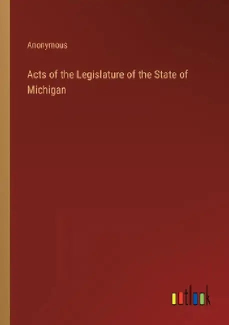 Acts of the Legislature of the State of Michigan by Anonymous