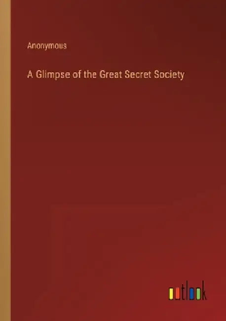 A Glimpse of the Great Secret Society by Anonymous
