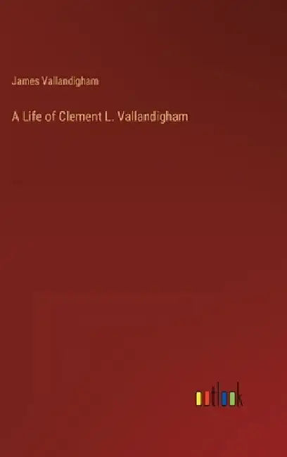 A Life of Clement L. Vallandigham by James Vallandigham