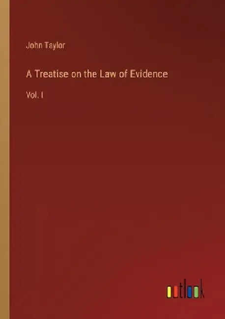A Treatise on the Law of Evidence: Vol. I by John Taylor