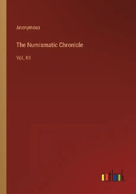 The Numismatic Chronicle: Vol. XII by Anonymous