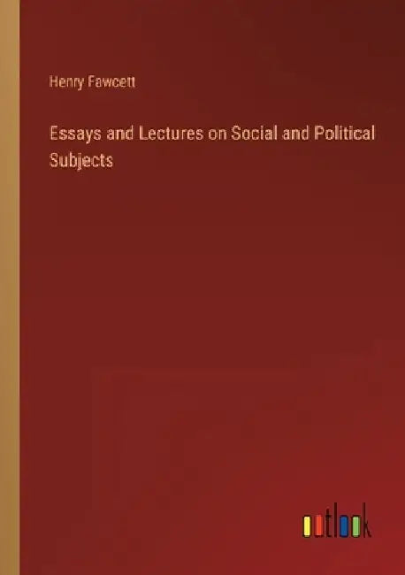 Essays and Lectures on Social and Political Subjects by Henry Fawcett