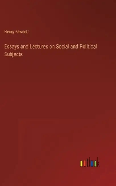 Essays and Lectures on Social and Political Subjects by Henry Fawcett