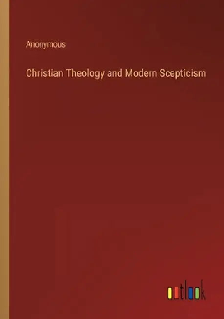 Christian Theology and Modern Scepticism by Anonymous