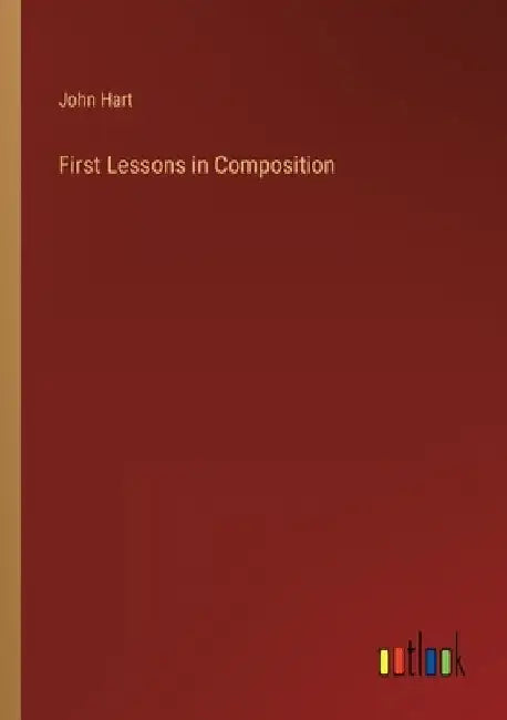First Lessons in Composition by John Hart