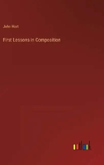 First Lessons in Composition by John Hart