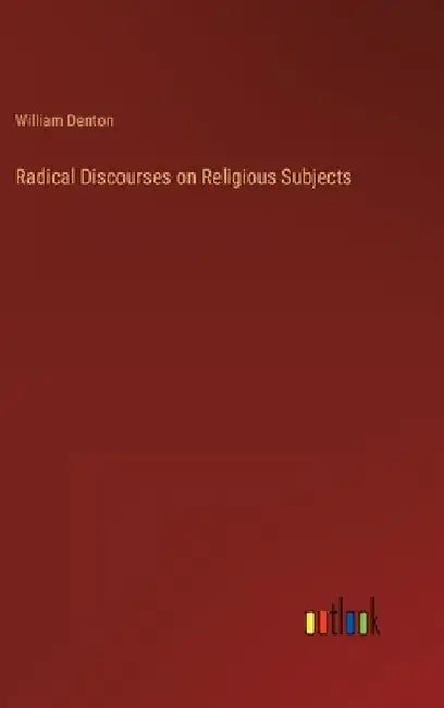 Radical Discourses on Religious Subjects by William Denton