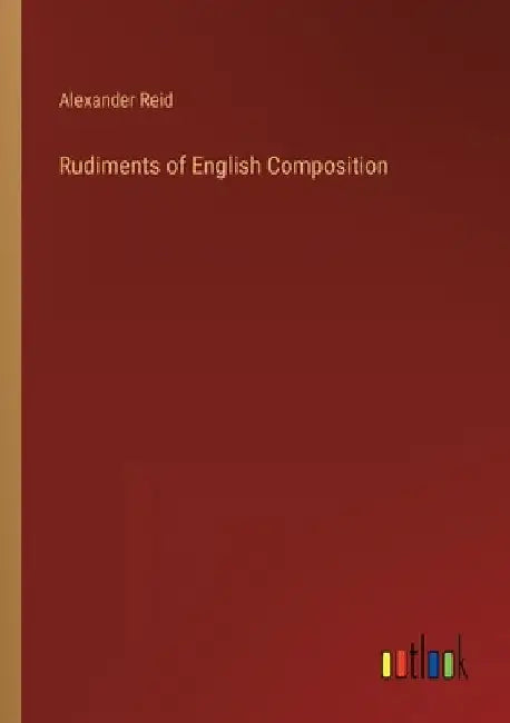 Rudiments of English Composition by Alexander Reid