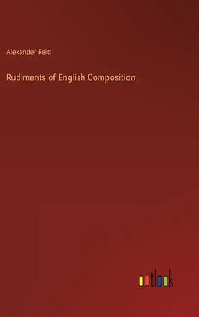 Rudiments of English Composition by Alexander Reid