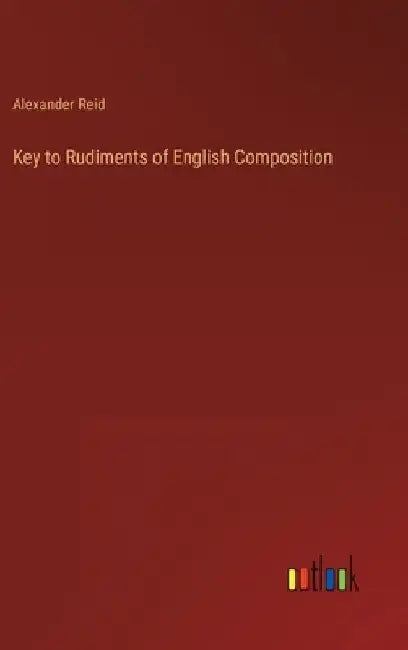 Key to Rudiments of English Composition by Alexander Reid