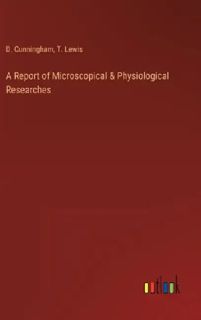 A Report of Microscopical & Physiological Researches by D. Cunningham
