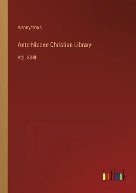 Ante-Nicene Christian Library: Vol. XXIII by Anonymous