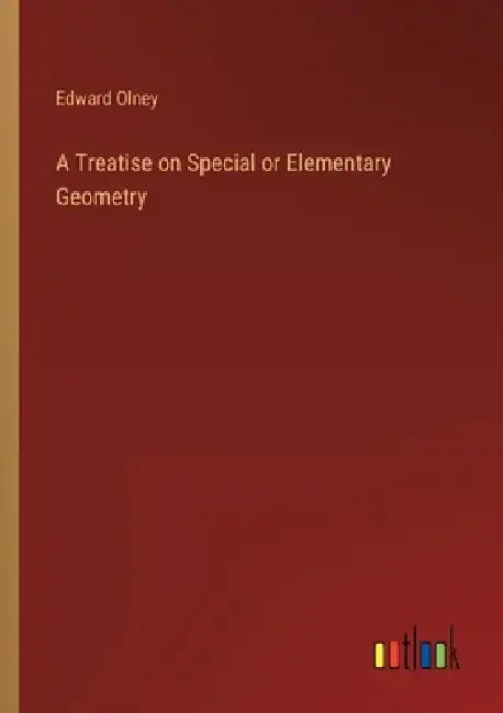 A Treatise on Special or Elementary Geometry by Edward Olney