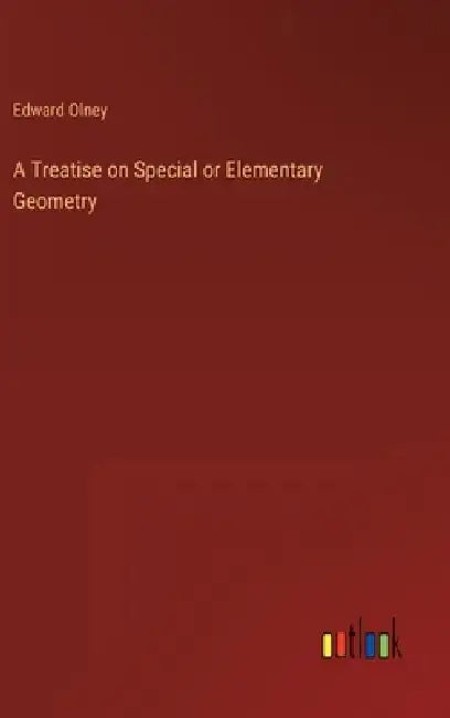 A Treatise on Special or Elementary Geometry by Edward Olney