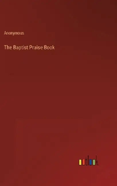 The Baptist Praise Book by Anonymous