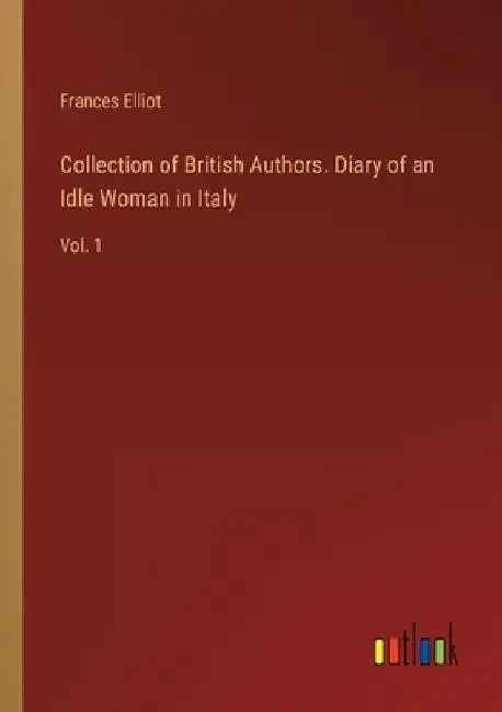 Collection of British Authors. Diary of an Idle Woman in Italy: Vol. 1 by Frances Elliot