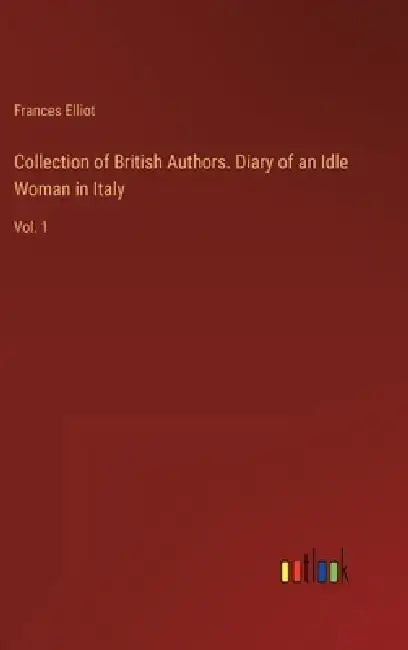 Collection of British Authors. Diary of an Idle Woman in Italy: Vol. 1 by Frances Elliot