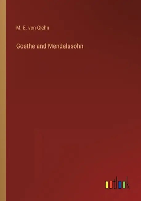 Goethe and Mendelssohn by M. E. Von Glehn