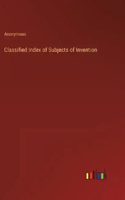 Classified Index of Subjects of Invention by Anonymous