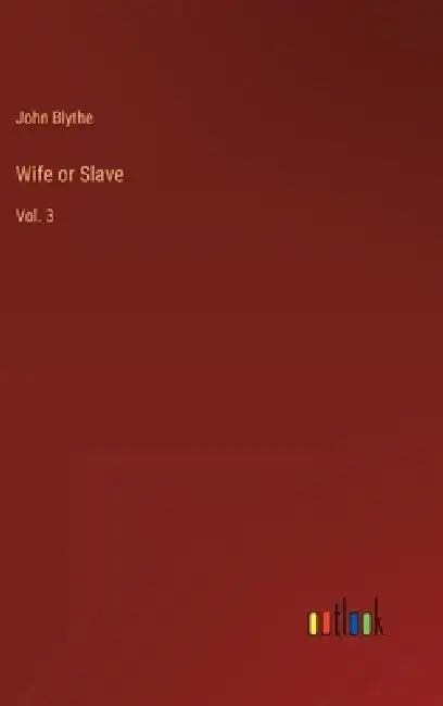 Wife or Slave: Vol. 3 by John Blythe