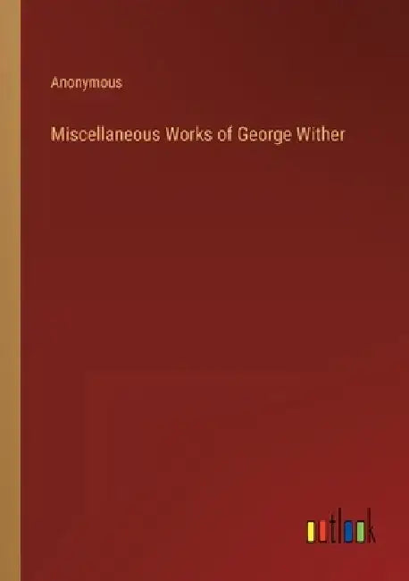 Miscellaneous Works of George Wither by Anonymous