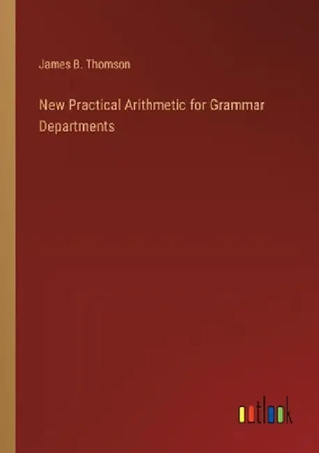 New Practical Arithmetic for Grammar Departments by James B. Thomson