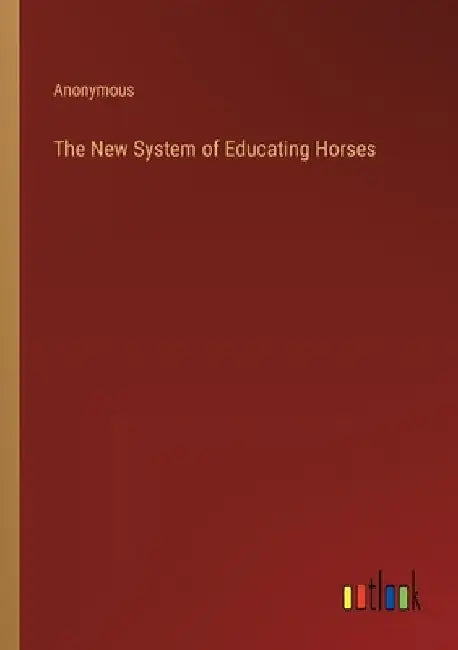 The New System of Educating Horses by Anonymous