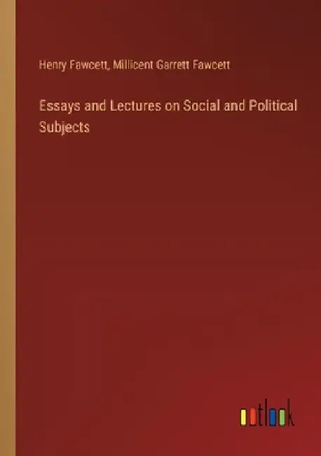 Essays and Lectures on Social and Political Subjects by Millicent Garrett Fawcett