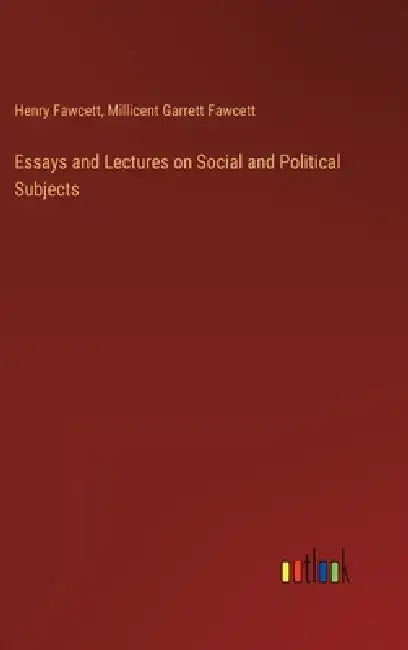 Essays and Lectures on Social and Political Subjects by Millicent Garrett Fawcett
