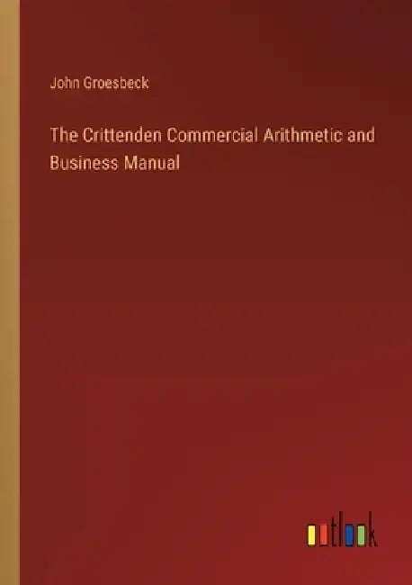 The Crittenden Commercial Arithmetic and Business Manual by John Groesbeck