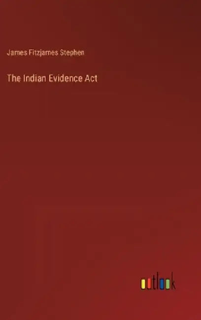 The Indian Evidence Act by James Fitzjames Stephen