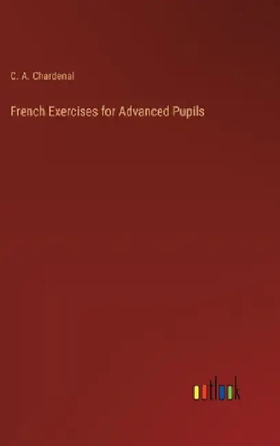 French Exercises for Advanced Pupils by C. A. Chardenal
