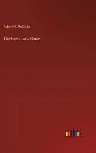 The Executor's Guide by Robert H. McClellan