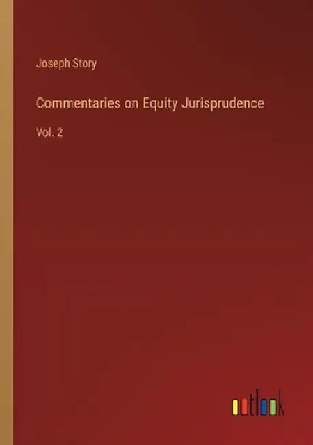 Commentaries on Equity Jurisprudence: Vol. 2 by Joseph Story
