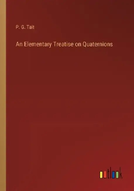 An Elementary Treatise on Quaternions by P. G. Tait