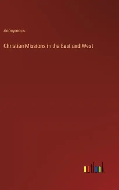 Christian Missions in the East and West by Anonymous