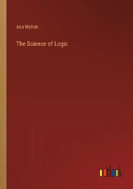 The Science of Logic by Asa Mahan