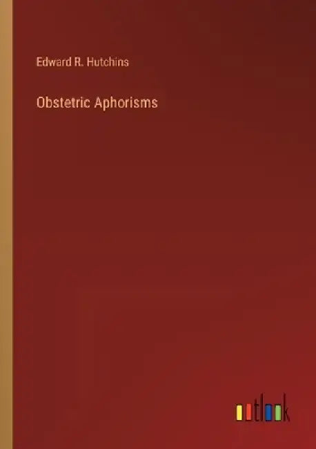 Obstetric Aphorisms by Edward R. Hutchins