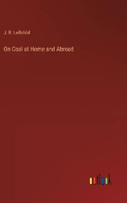 On Coal at Home and Abroad by J. R. Leifchild