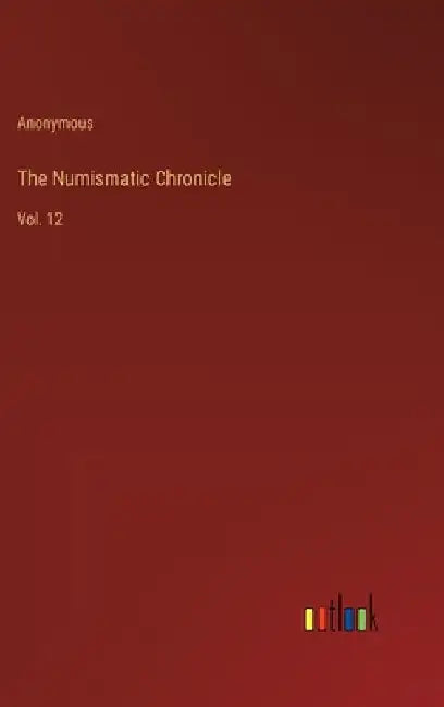 The Numismatic Chronicle: Vol. 12 by Anonymous