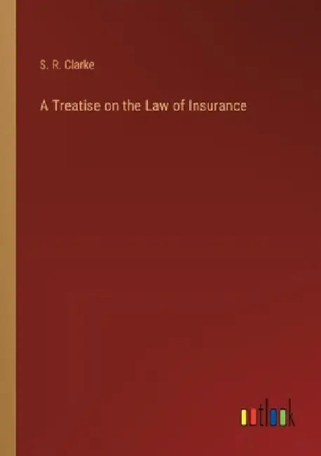 A Treatise on the Law of Insurance by S. R. Clarke