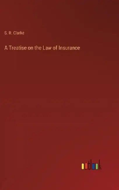 A Treatise on the Law of Insurance by S. R. Clarke
