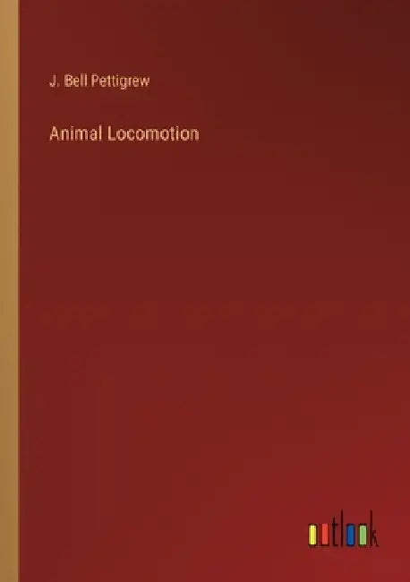 Animal Locomotion by J. Bell Pettigrew