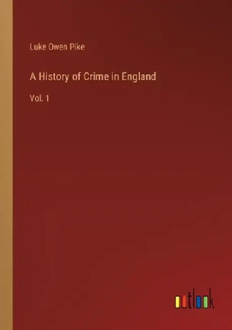 A History of Crime in England: Vol. 1 by Luke Owen Pike