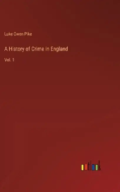 A History of Crime in England: Vol. 1 by Luke Owen Pike