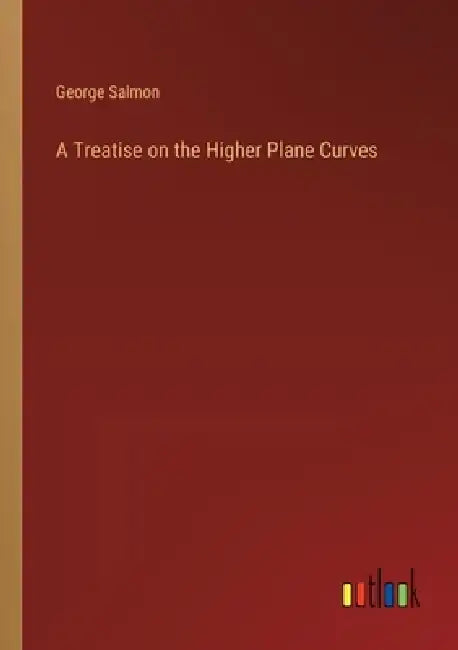 A Treatise on the Higher Plane Curves by George Salmon