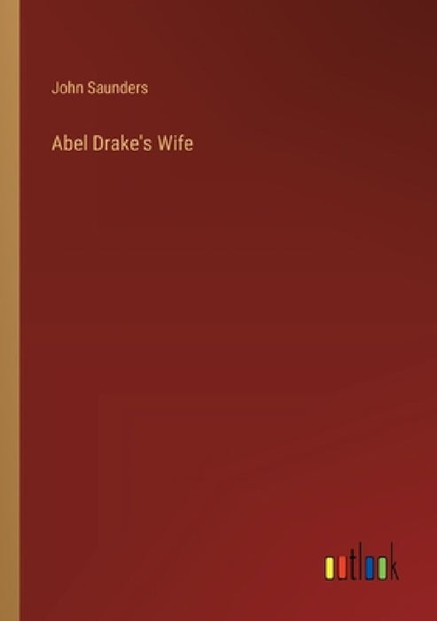 Abel Drake's Wife by John Saunders